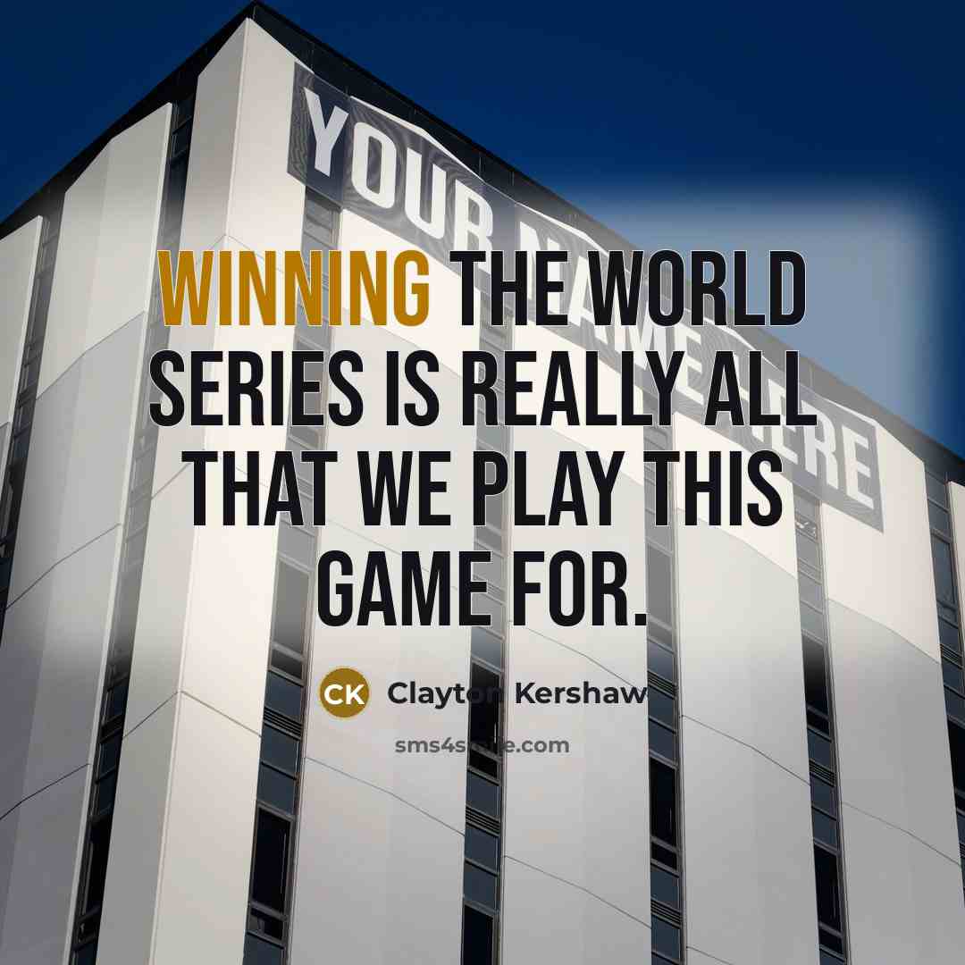 “Winning the World Series is really all that we play…” quote by Clayton Kershaw
