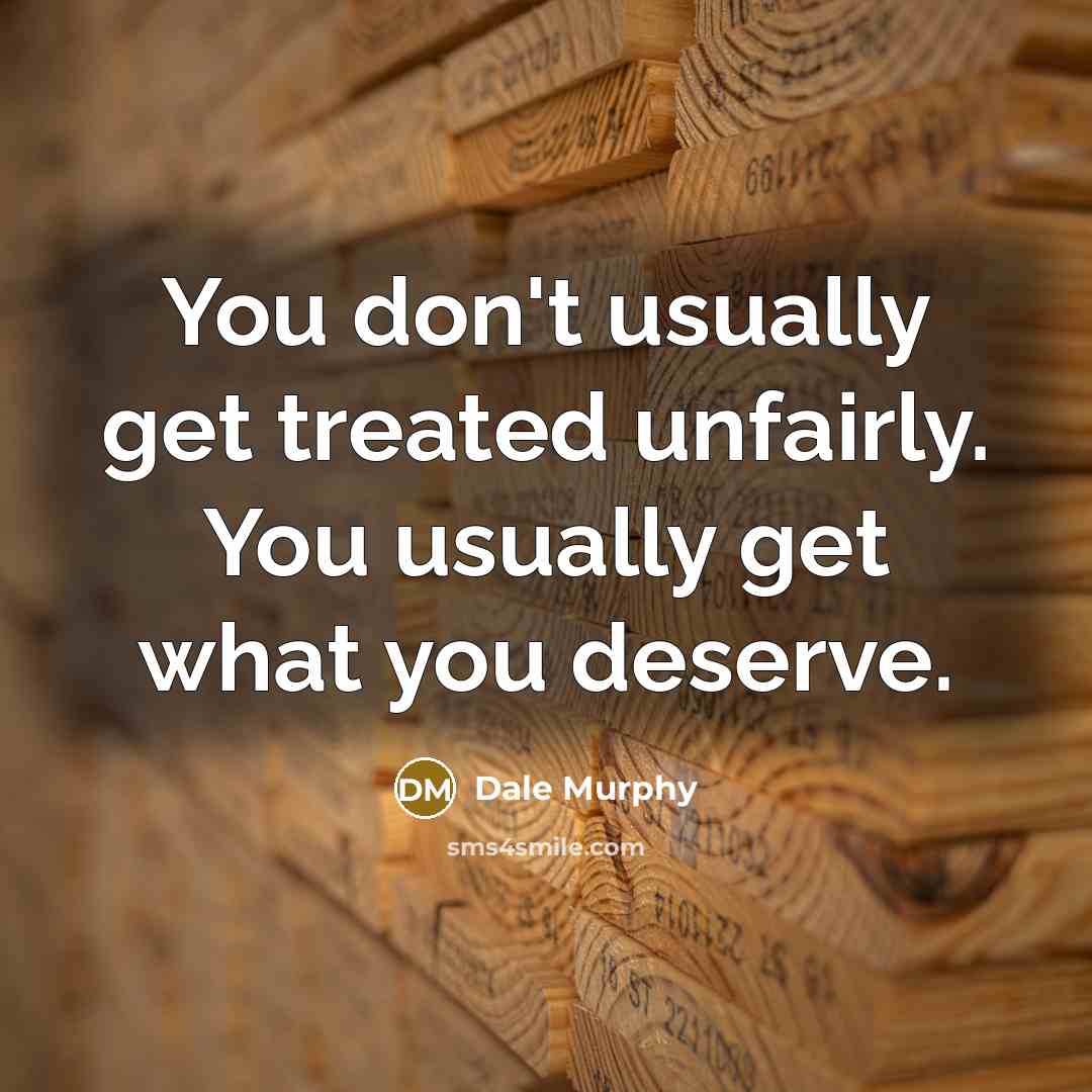 “You don't usually get treated unfairly. You usually get what…” quote by Dale Murphy
