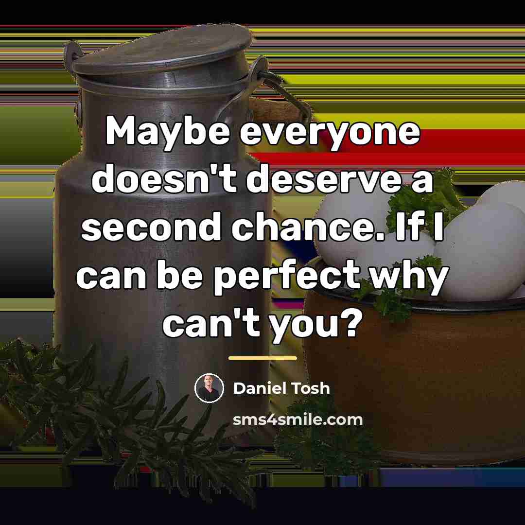 “Maybe everyone doesn't deserve a second chance. If I can…” quote by Daniel Tosh