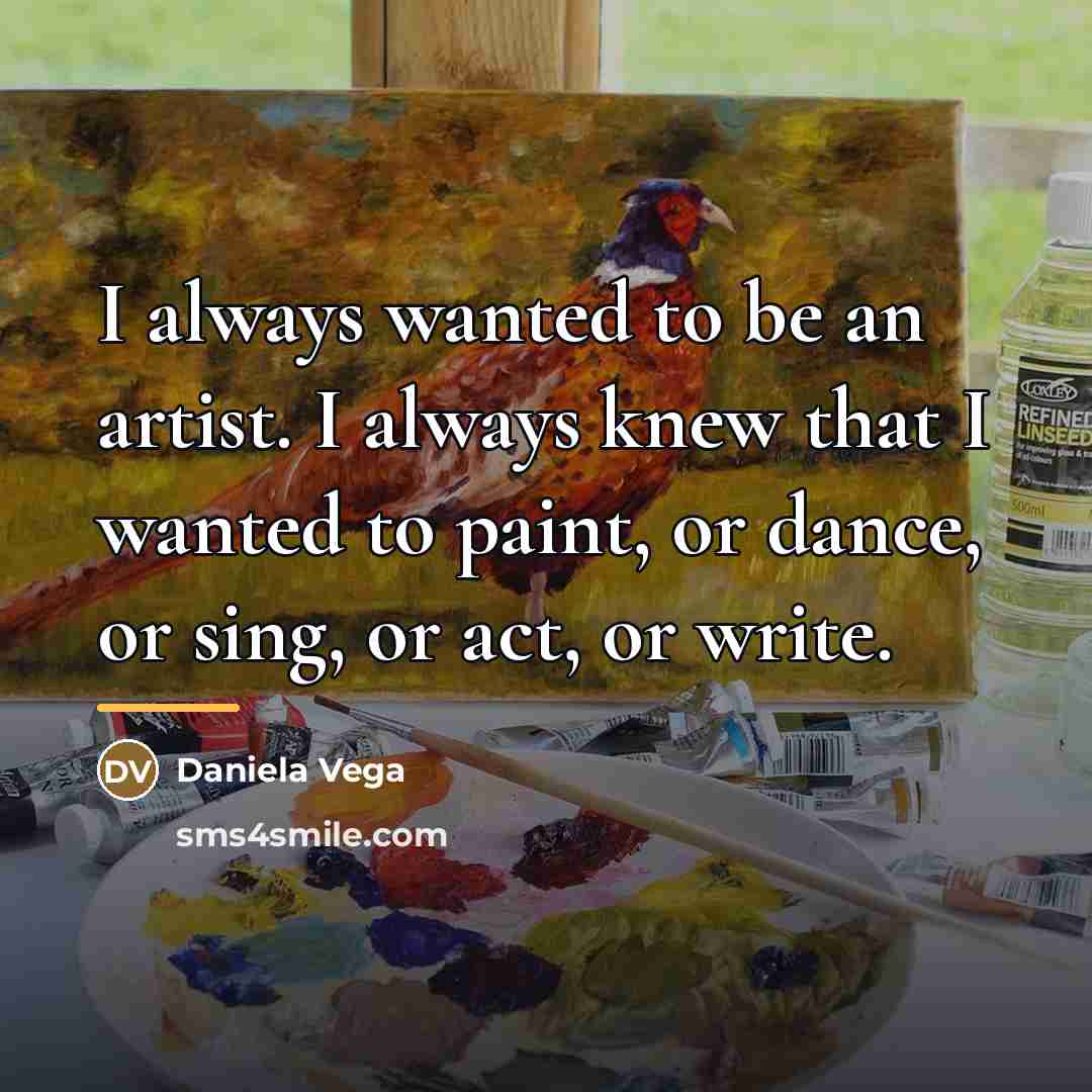 “I always wanted to be an artist. I always knew…” quote by Daniela Vega