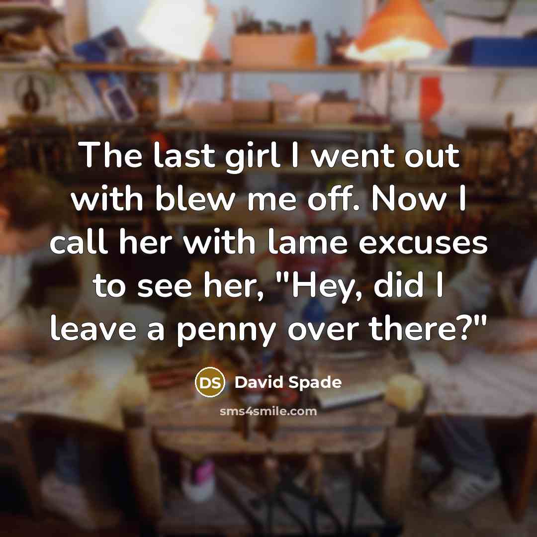 “The last girl I went out with blew me off.…” quote by David Spade