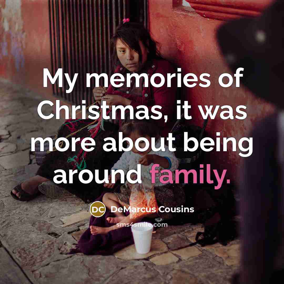 “My memories of Christmas, it was more about being around…” quote by DeMarcus Cousins