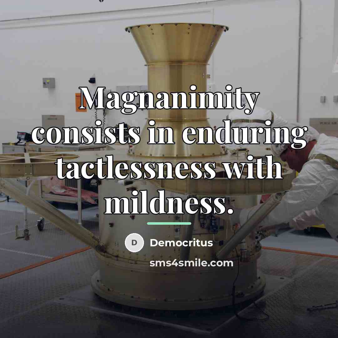 “Magnanimity consists in enduring tactlessness with mildness.…” quote by Democritus