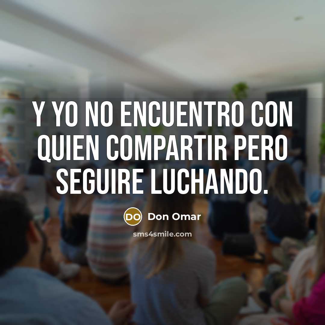 “Y yo no encuentro con quien compartir pero seguire luchando.” quote by Don Omar