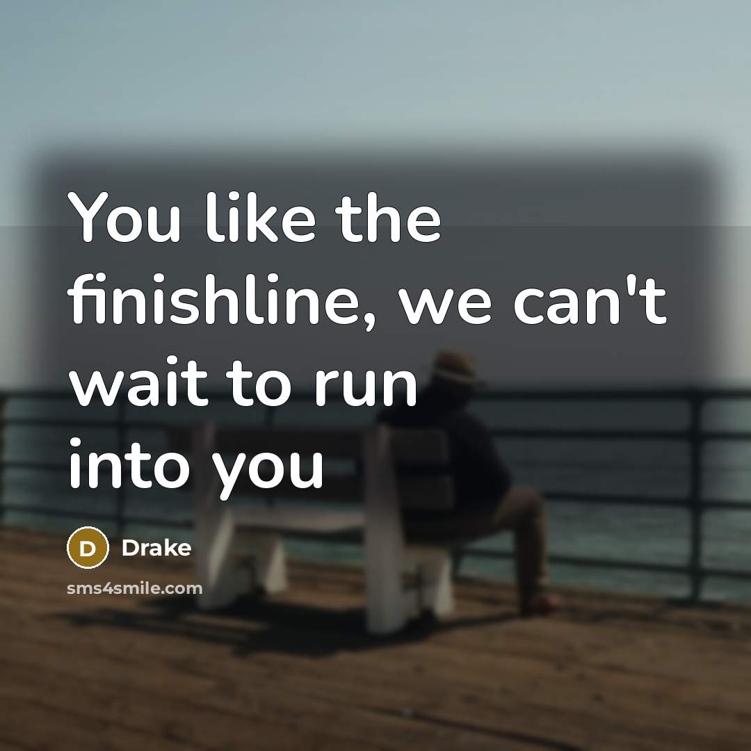“You like the finishline, we can't wait to run into…” quote by Drake