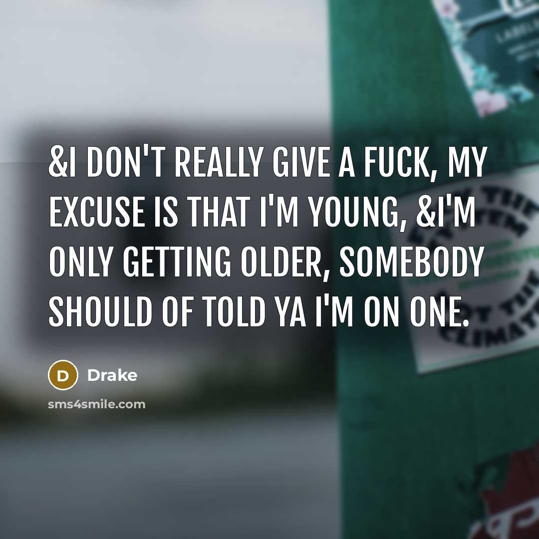 “&I don't really give a fuck, My excuse is that…” quote by Drake