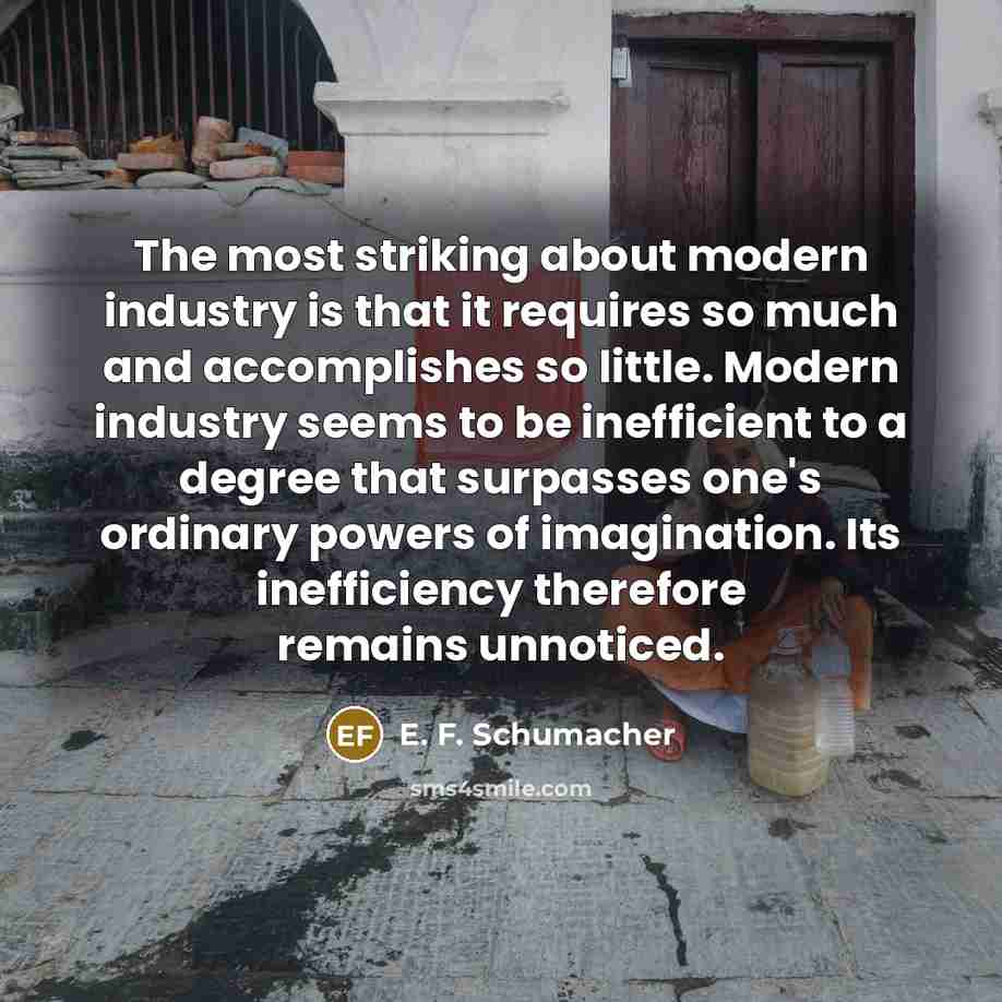 “The most striking about modern industry is that it requires…” quote by E. F. Schumacher