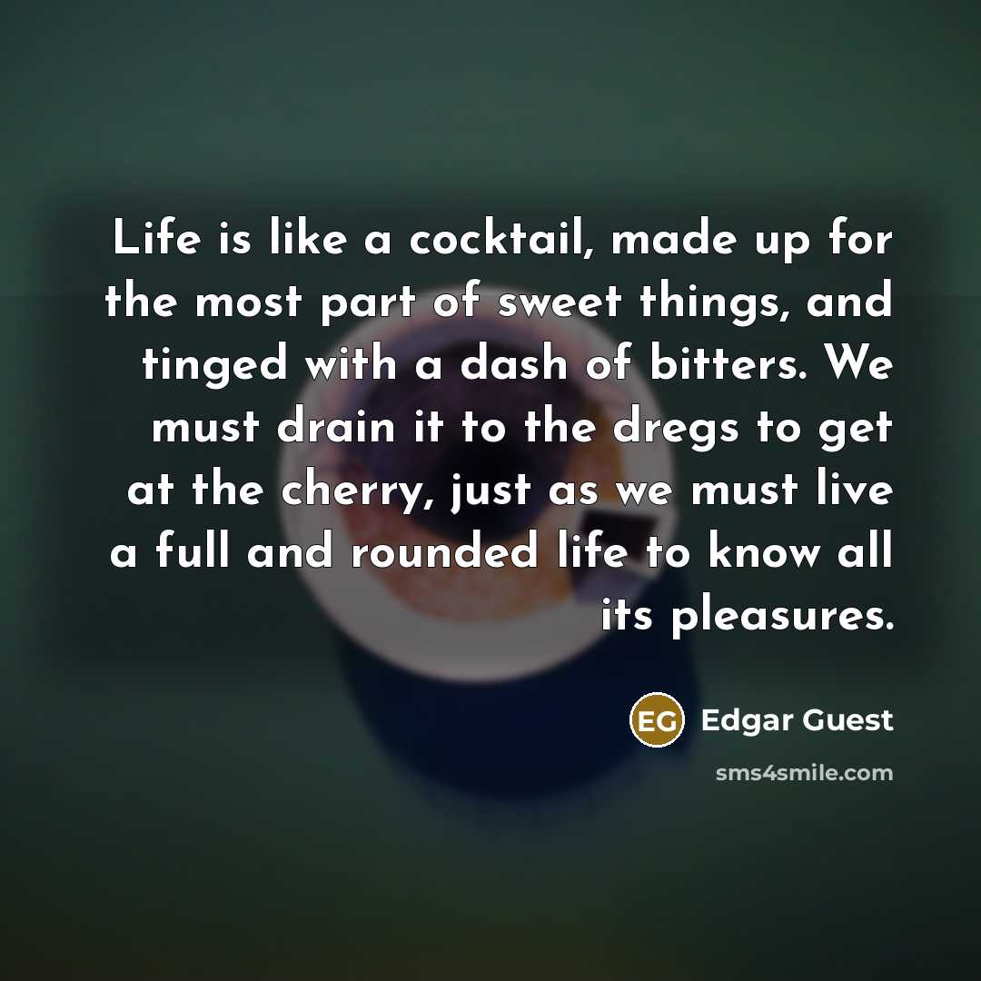 “Life is like a cocktail, made up for the most…” quote by Edgar Guest