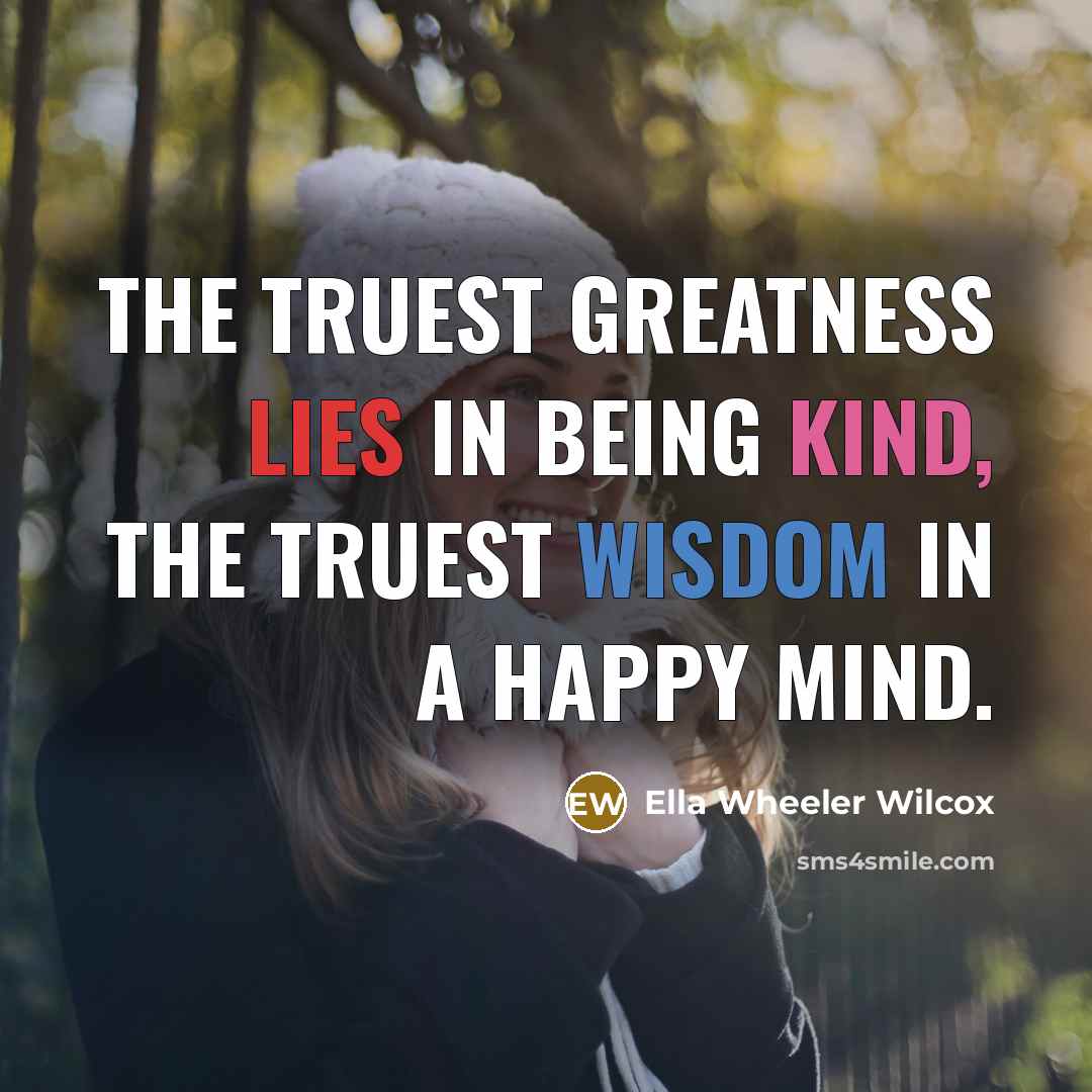 “The truest greatness lies in being kind, the truest wisdom…” quote by Ella Wheeler Wilcox