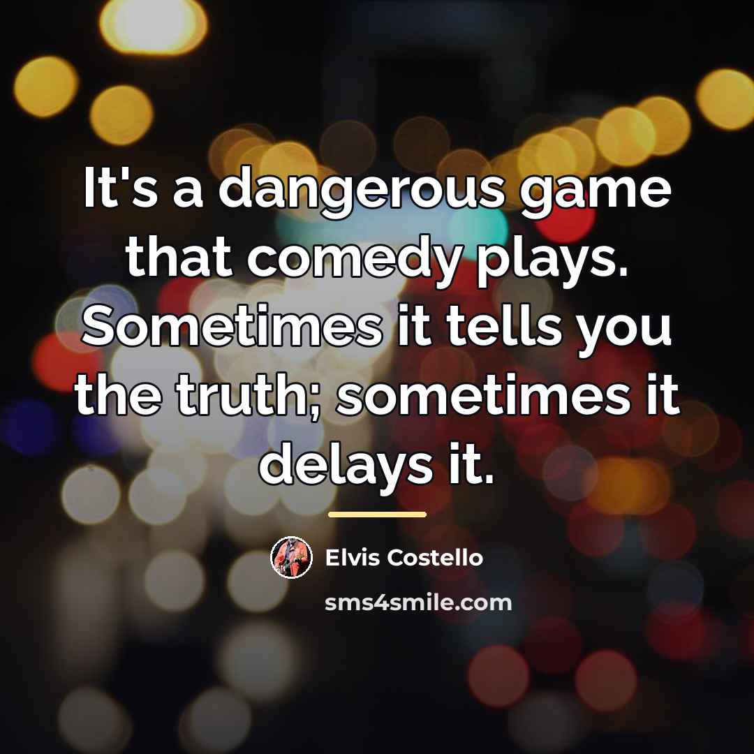 “It's a dangerous game that comedy plays. Sometimes it tells…” quote by Elvis Costello