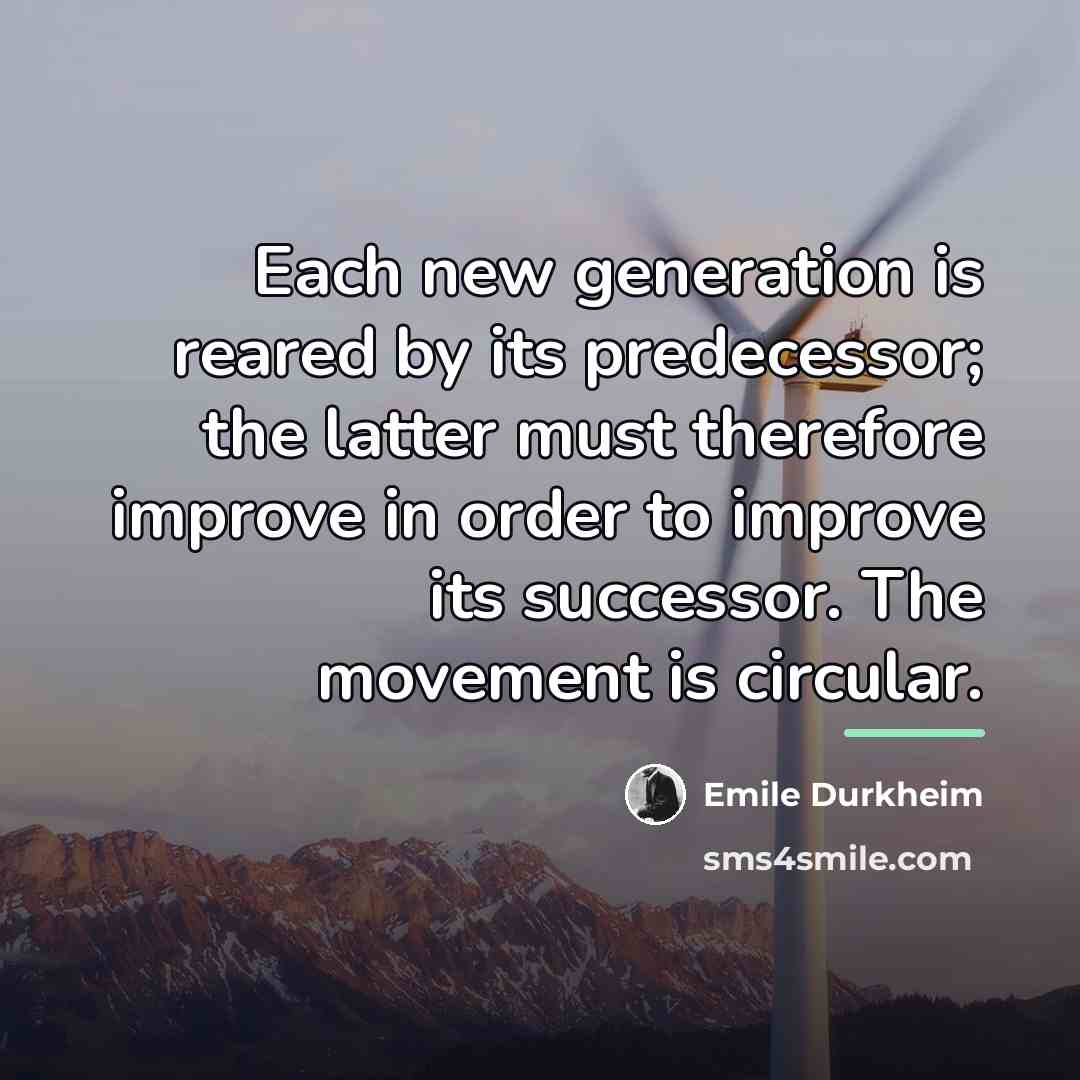 “Each new generation is reared by its predecessor; the latter…” quote by Emile Durkheim