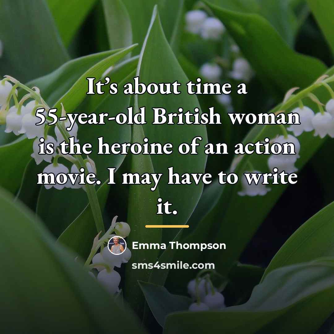 “It’s about time a 55-year-old British woman is the heroine…” quote by Emma Thompson
