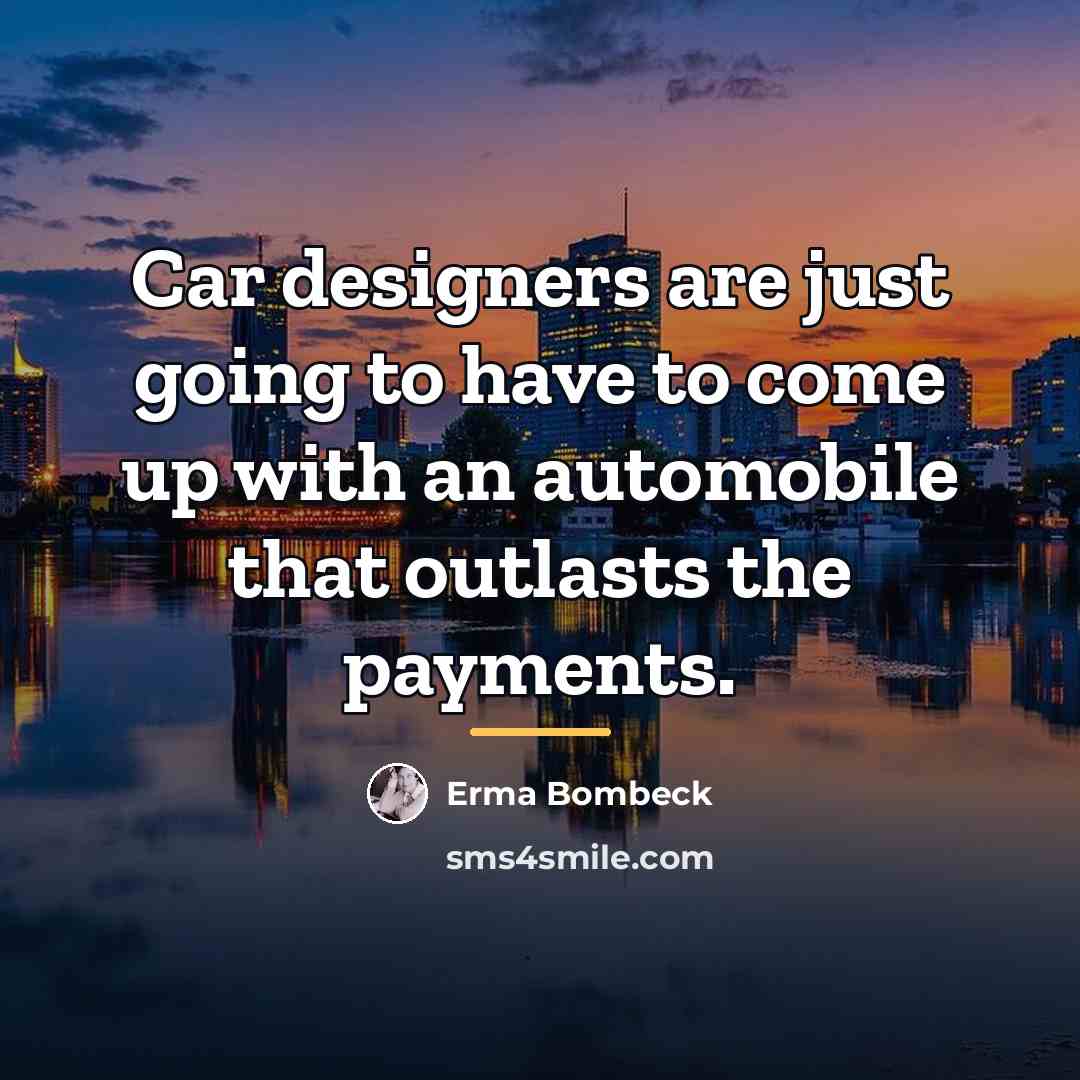 “Car designers are just going to have to come up…” quote by Erma Bombeck