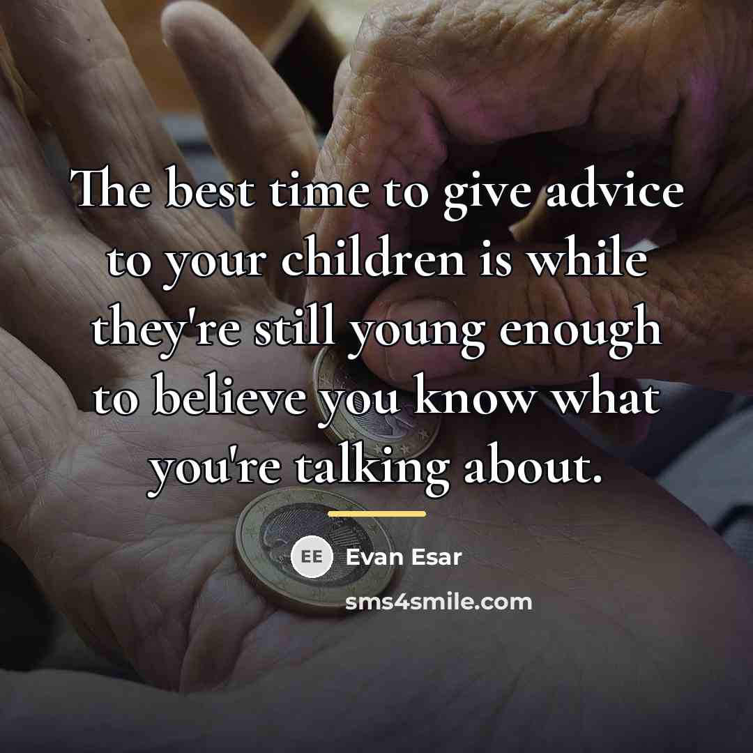 “The best time to give advice to your children is…” quote by Evan Esar