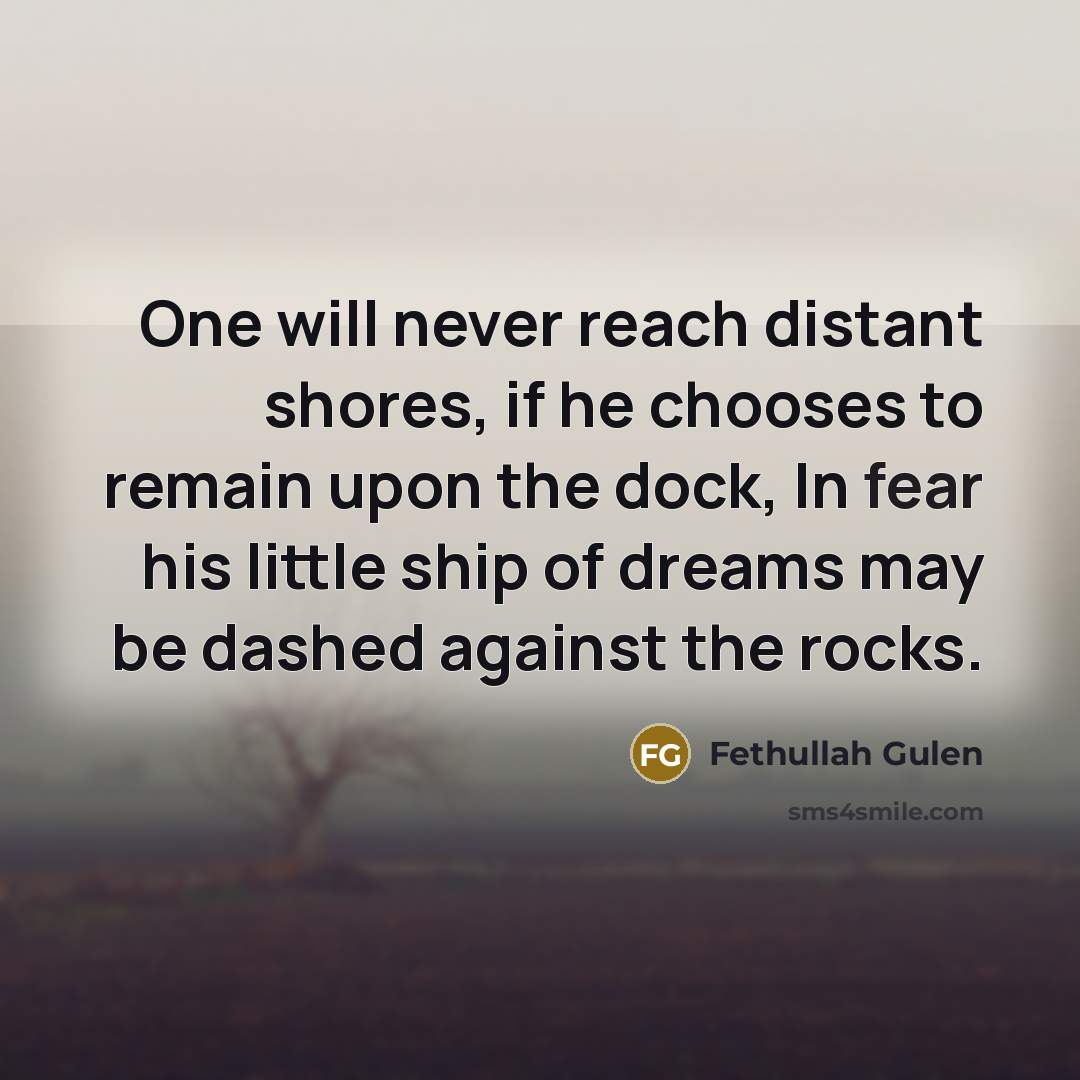 “One will never reach distant shores, if he chooses to…” quote by Fethullah Gulen