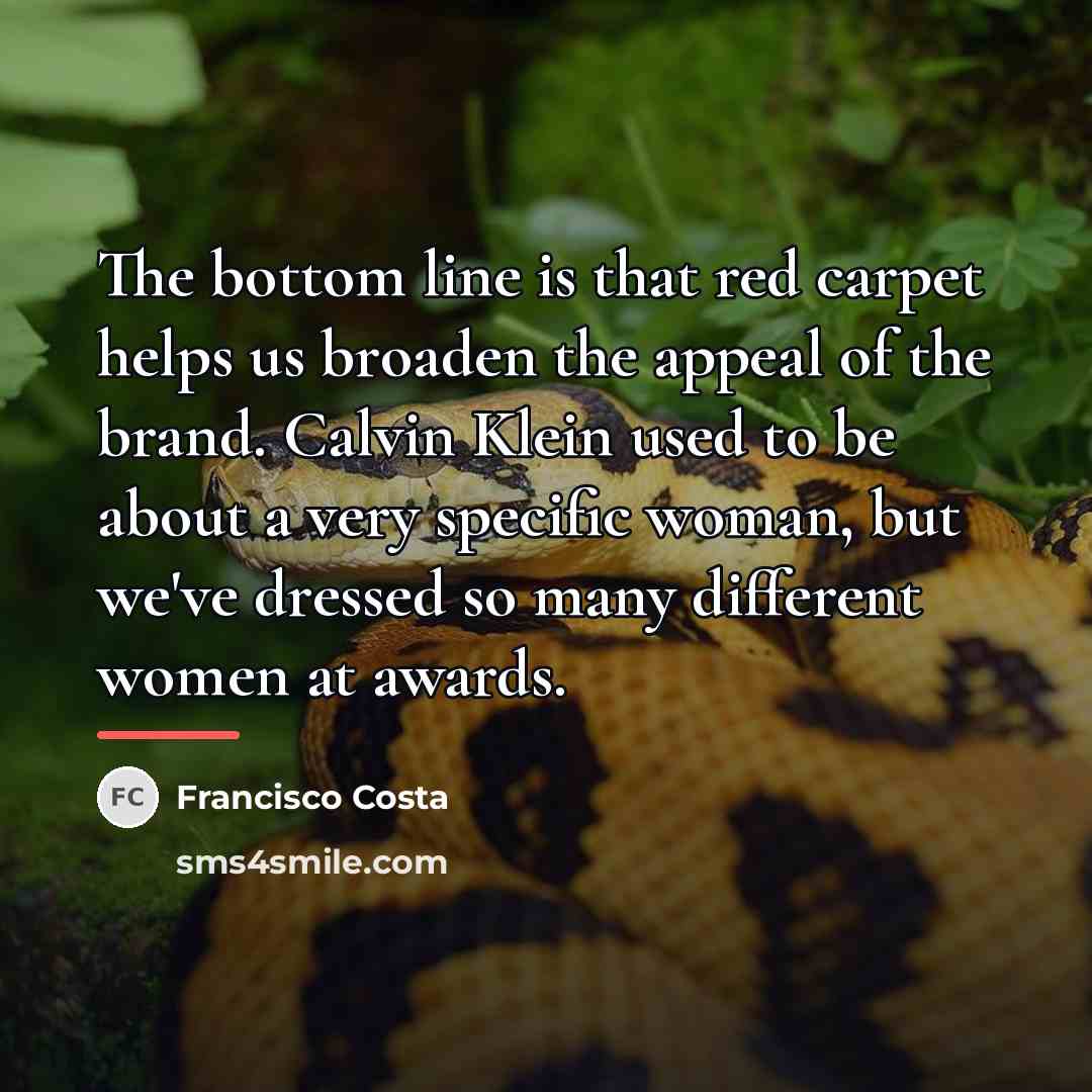 “The bottom line is that red carpet helps us broaden…” quote by Francisco Costa