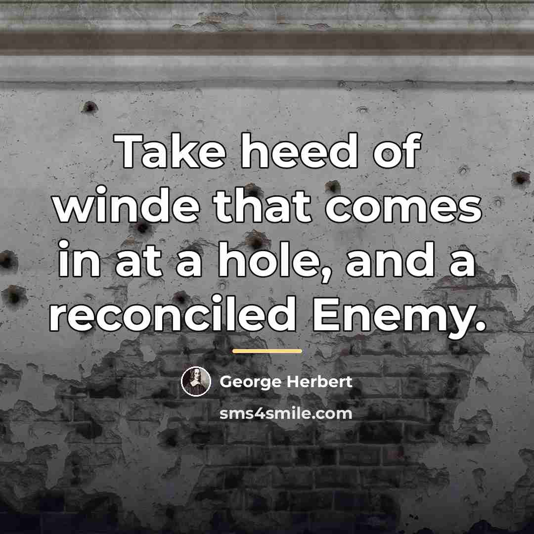 “Take heed of winde that comes in at a hole,…” quote by George Herbert