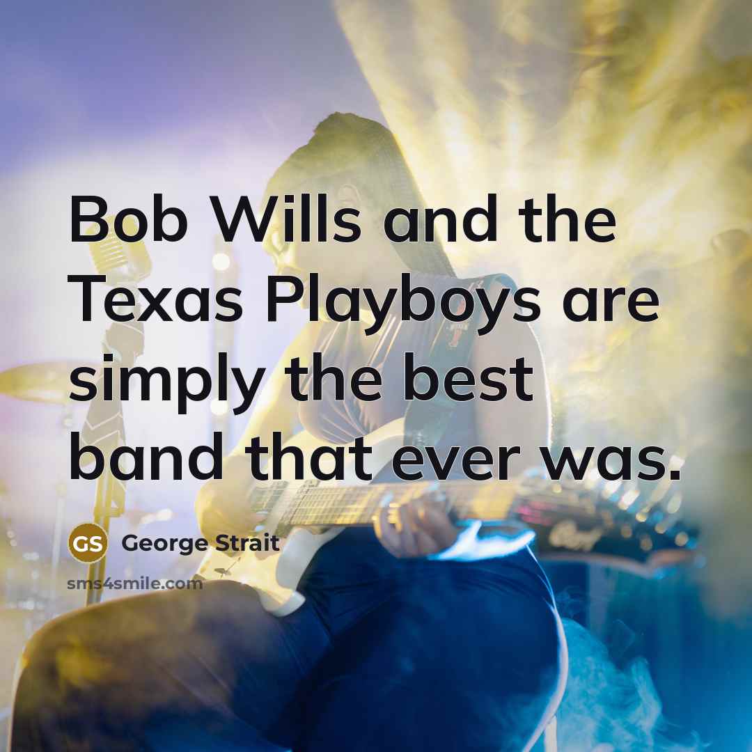 “Bob Wills and the Texas Playboys are simply the best…” quote by George Strait