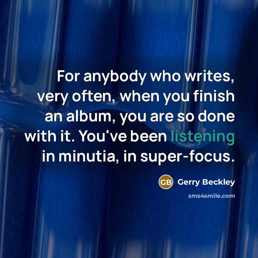 “For anybody who writes, very often, when you finish an…” quote by Gerry Beckley