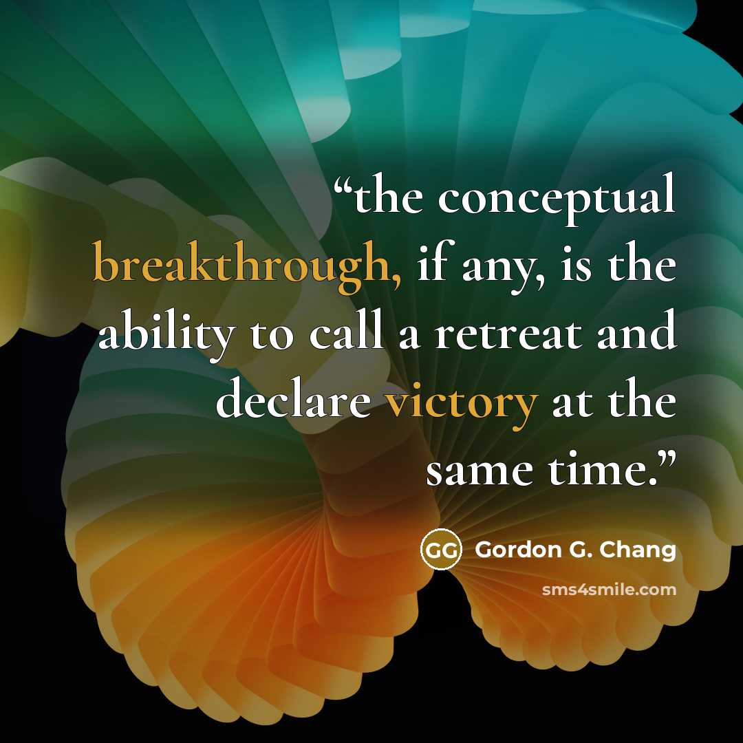 “the conceptual breakthrough, if any, is the ability to call a retreat and declare victory at the same time.” quote by Gordon G. Chang
