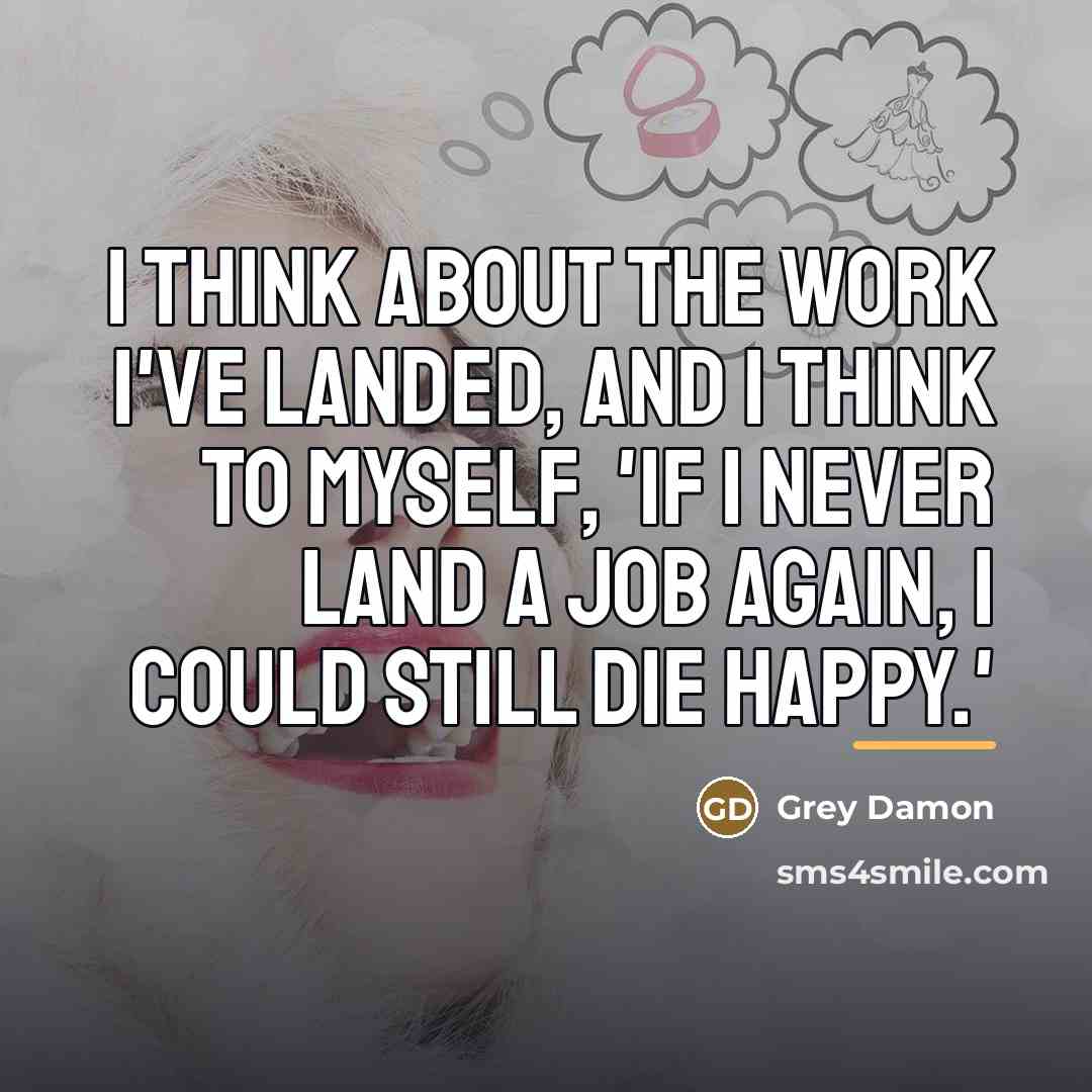 “I think about the work I've landed, and I think…” quote by Grey Damon