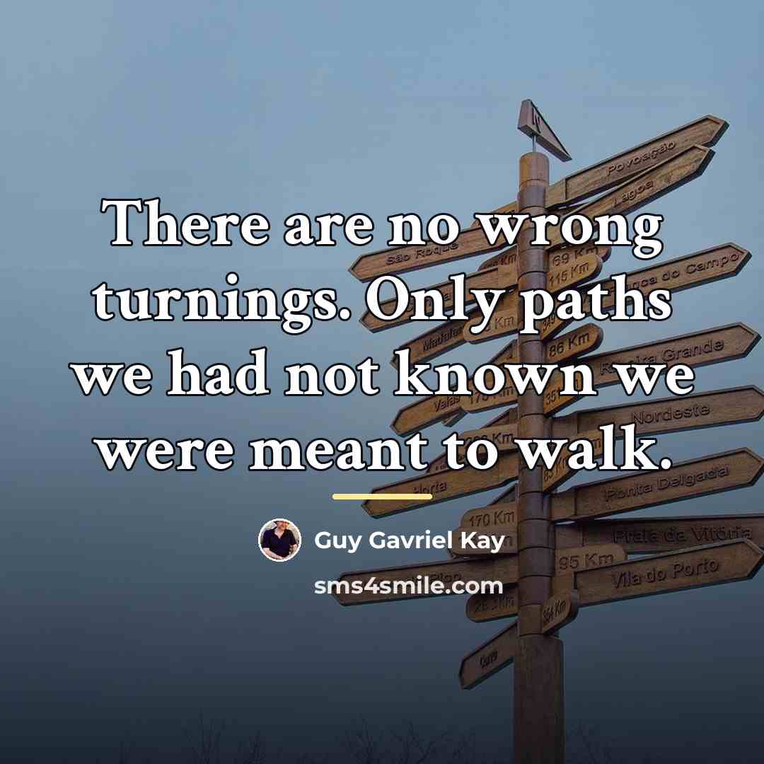 “There are no wrong turnings. Only paths we had not…” quote by Guy Gavriel Kay