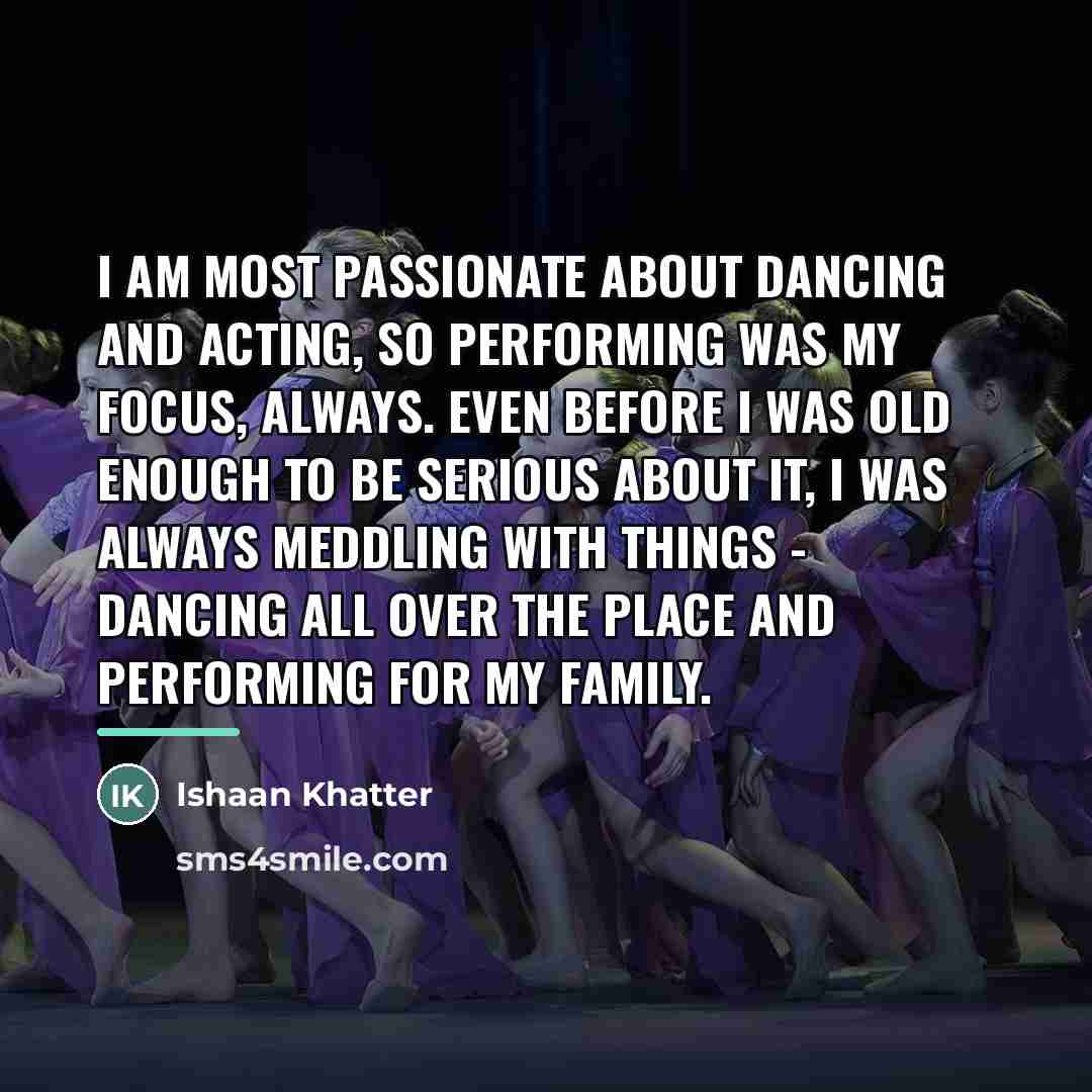 “I am most passionate about dancing and acting, so performing…” quote by Ishaan Khatter