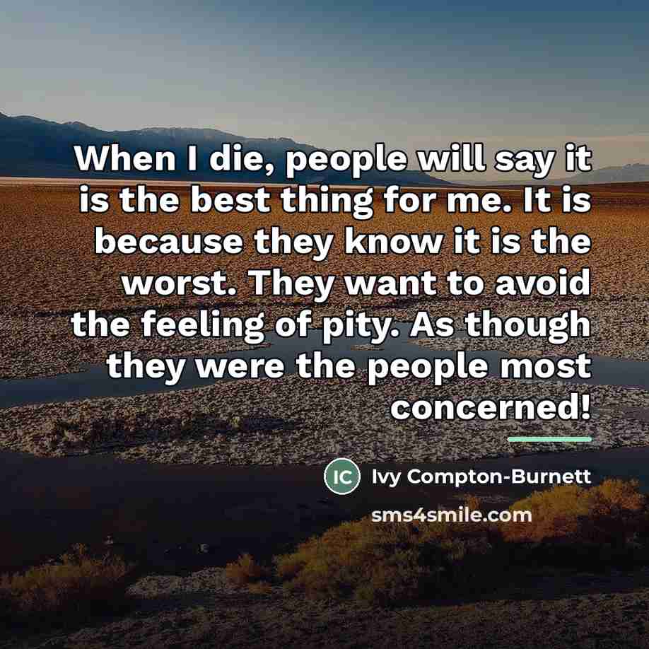 “When I die, people will say it is the best…” quote by Ivy Compton-Burnett