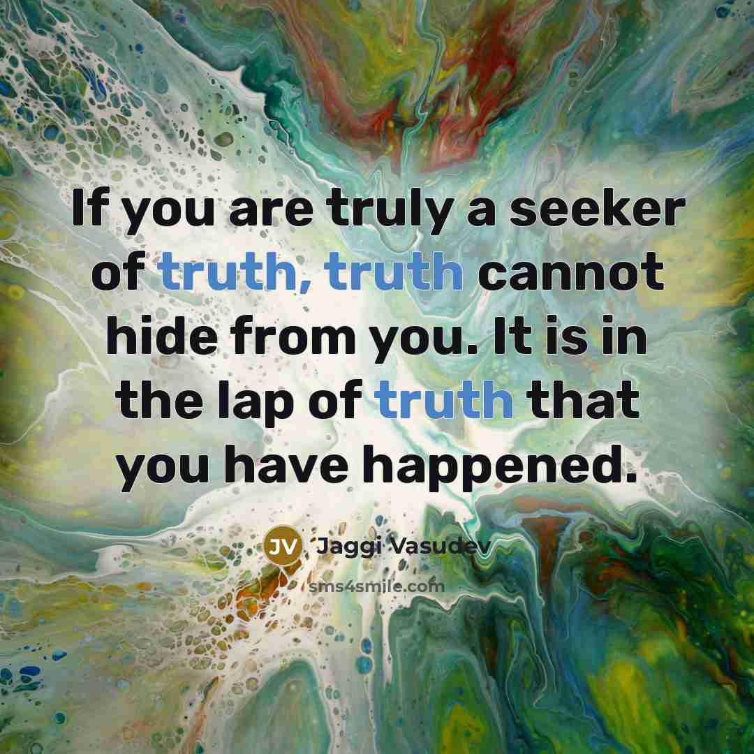 “If you are truly a seeker of truth, truth cannot…” quote by Jaggi Vasudev