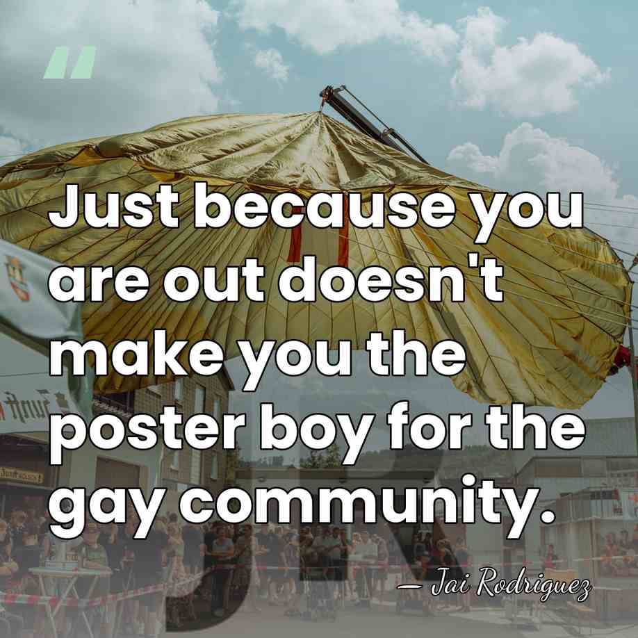 Just because you are out doesn't make you the poster boy for&hellip; - Jai Rodriguez