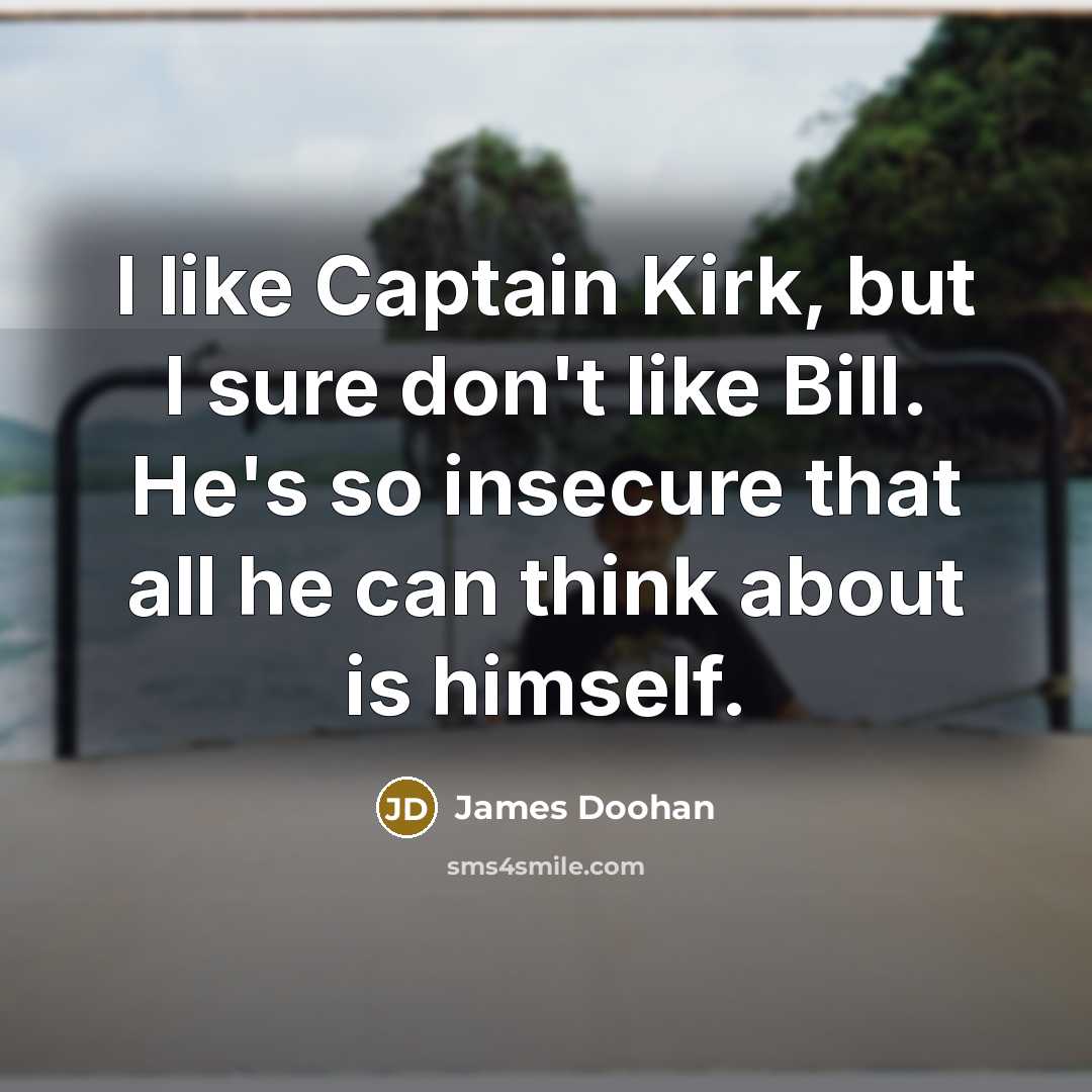 “I like Captain Kirk, but I sure don't like Bill.…” quote by James Doohan