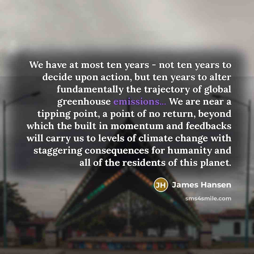 “We have at most ten years - not ten years…” quote by James Hansen