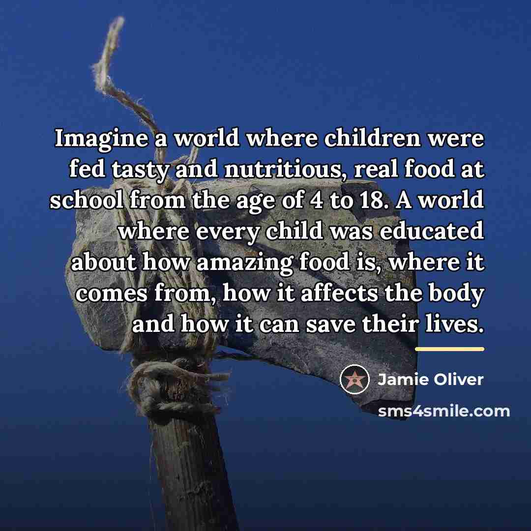 “Imagine a world where children were fed tasty and nutritious,…” quote by Jamie Oliver