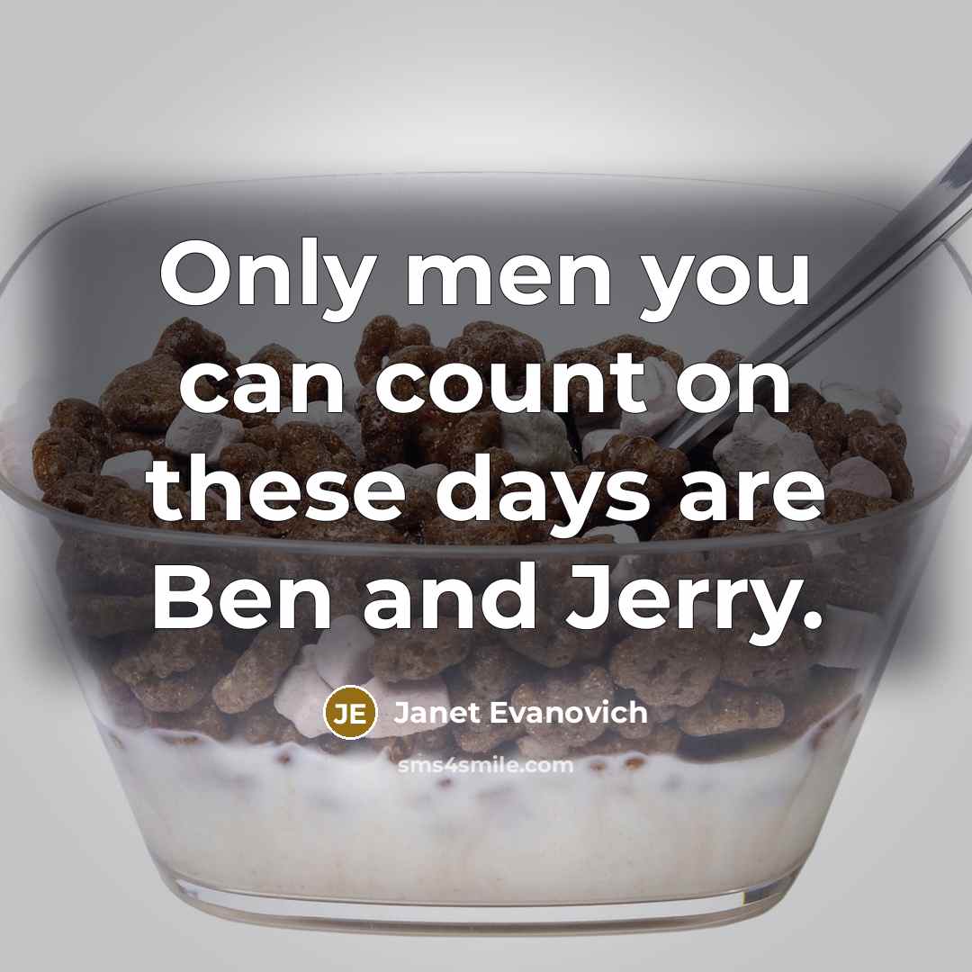 “Only men you can count on these days are Ben…” quote by Janet Evanovich