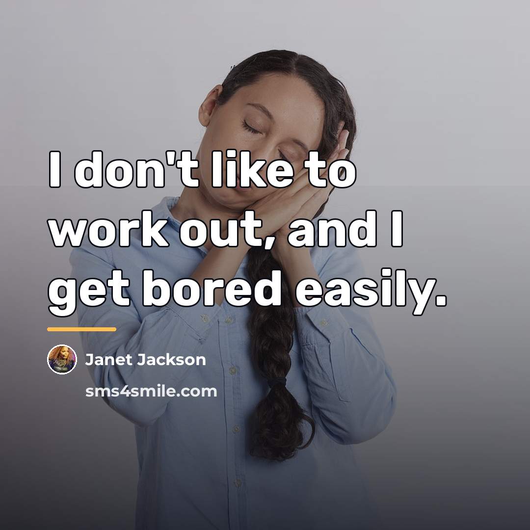 “I don't like to work out, and I get bored…” quote by Janet Jackson