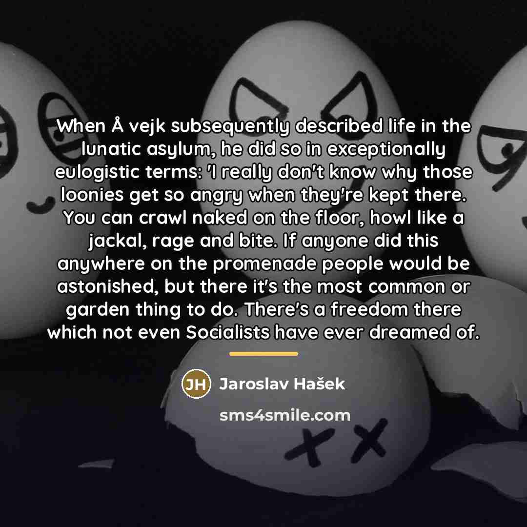 “When Å vejk subsequently described life in the lunatic asylum,…” quote by Jaroslav Hašek