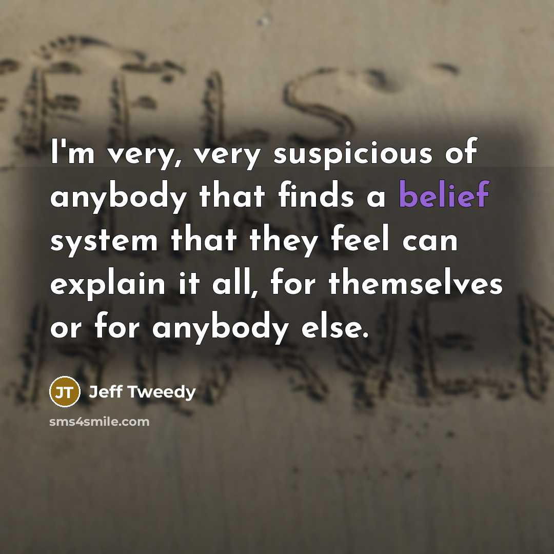 “I'm very, very suspicious of anybody that finds a belief…” quote by Jeff Tweedy