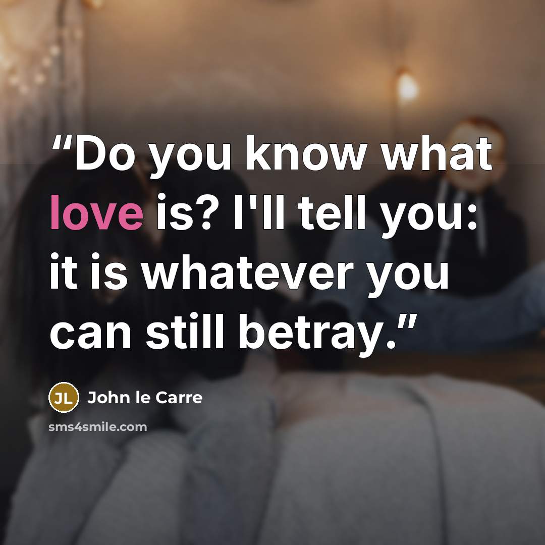 “Do you know what love is? I'll tell you: it is whatever you can still betray.” quote by John le Carré
