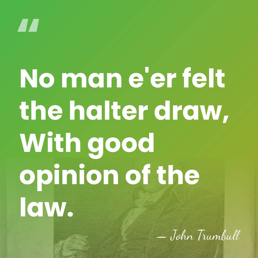 No man e'er felt the halter draw, With good opinion of the&hellip; - John Trumbull