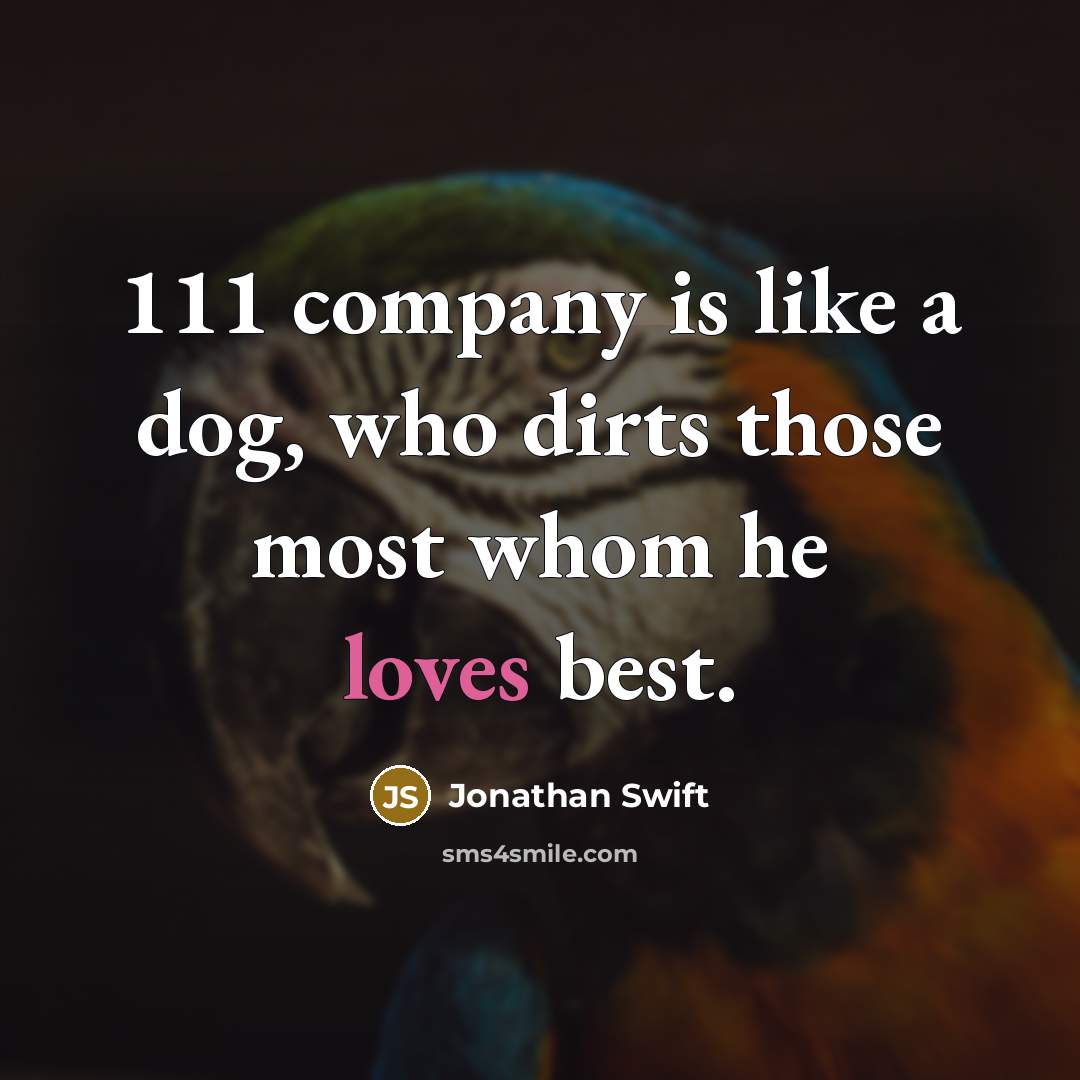 “111 company is like a dog, who dirts those most whom he loves best.” quote by Jonathan Swift