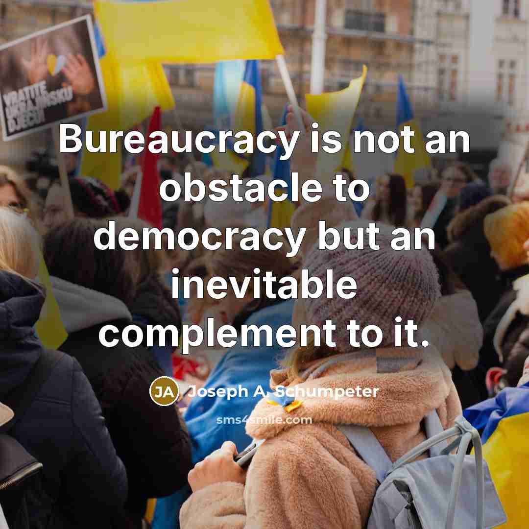 “Bureaucracy is not an obstacle to democracy but an inevitable…” quote by Joseph A. Schumpeter