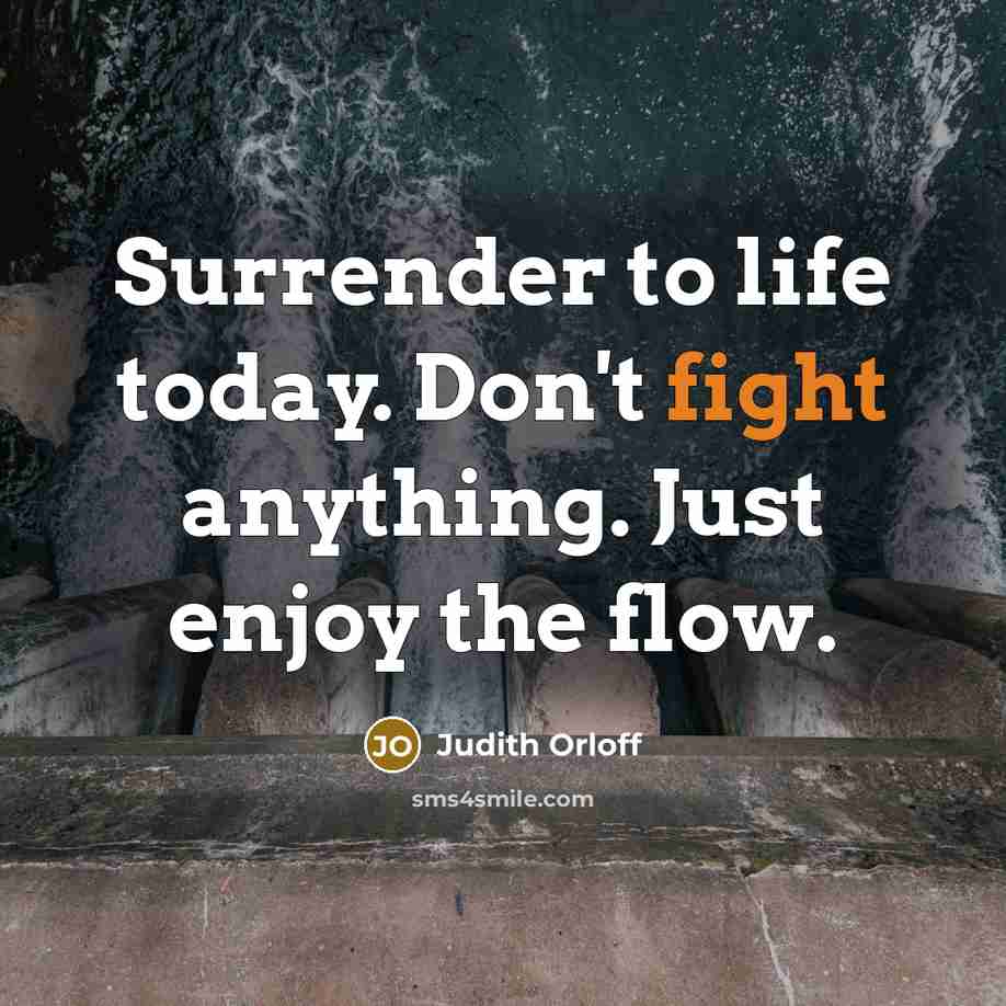 “Surrender to life today. Don't fight anything. Just enjoy the…” quote by Judith Orloff