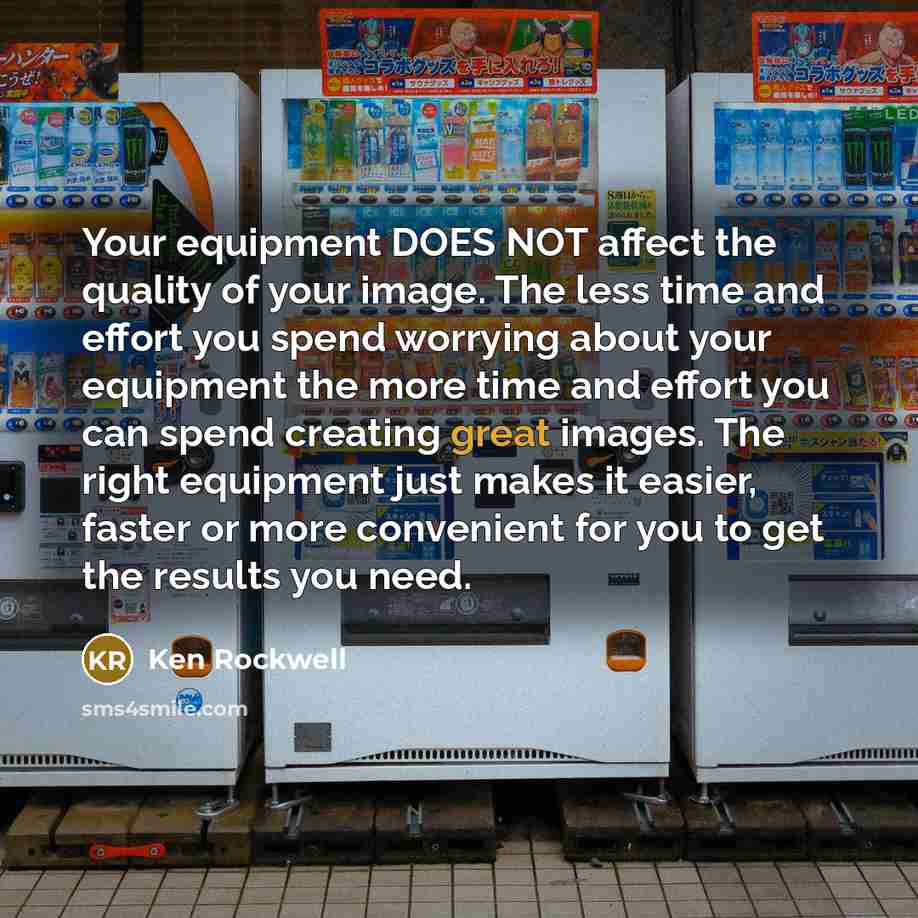 “Your equipment DOES NOT affect the quality of your image.…” quote by Ken Rockwell