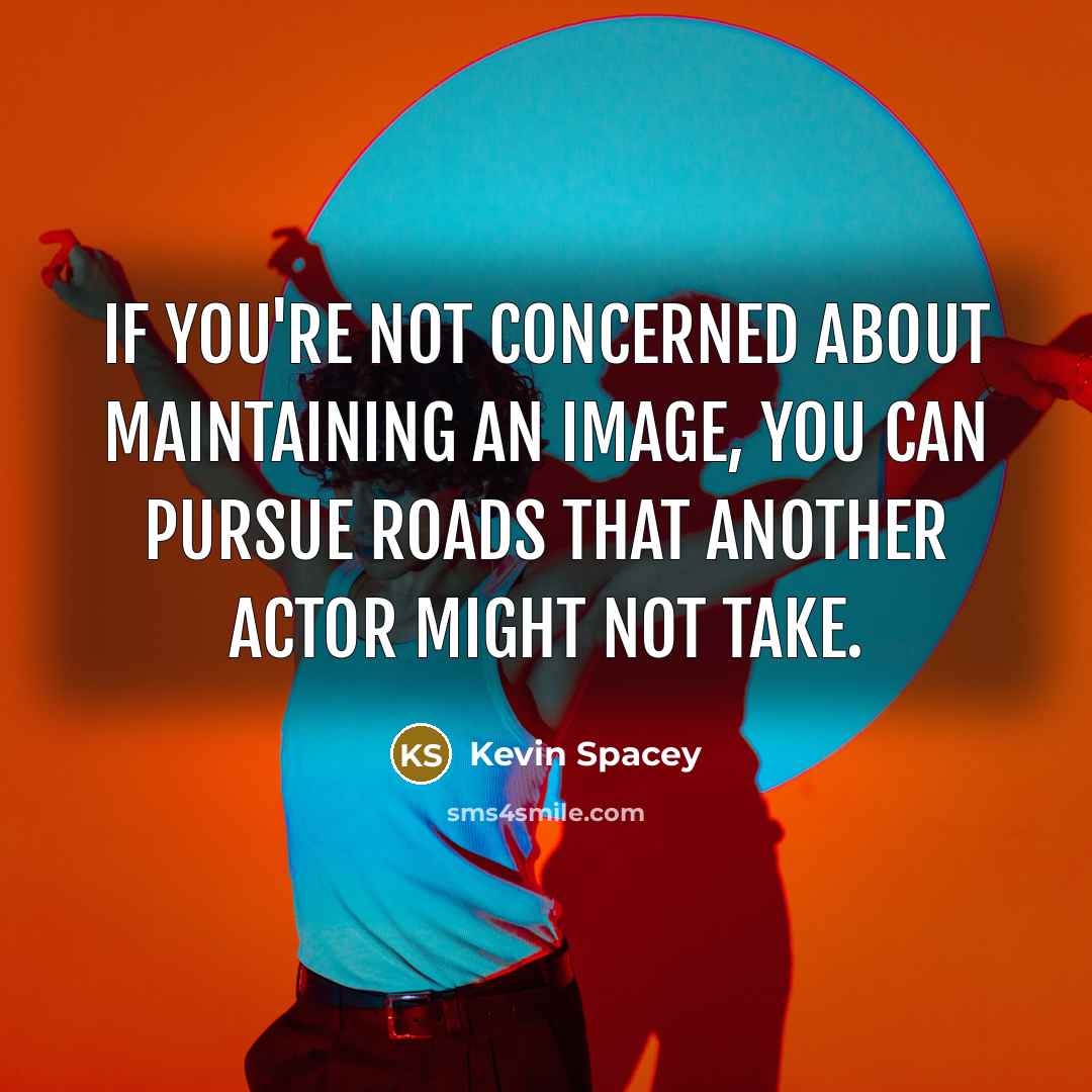 “If you're not concerned about maintaining an image, you can…” quote by Kevin Spacey