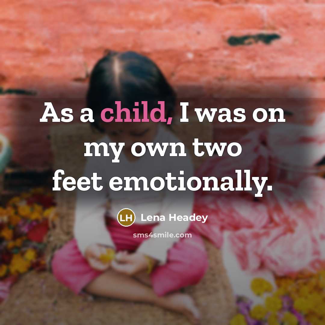 “As a child, I was on my own two feet emotionally.” quote by Lena Headey