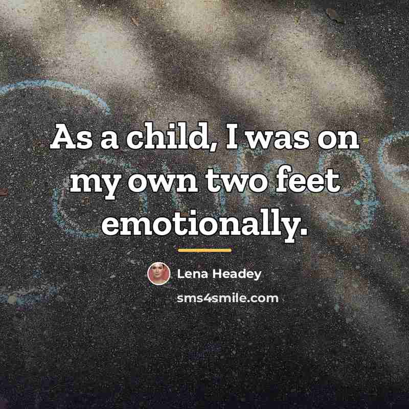 “As a child, I was on my own two feet…” quote by Lena Headey