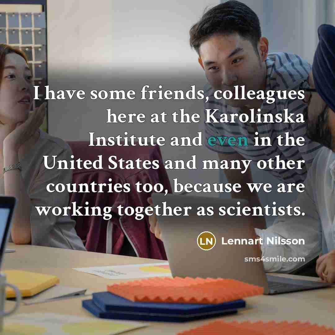 “I have some friends, colleagues here at the Karolinska Institute…” quote by Lennart Nilsson