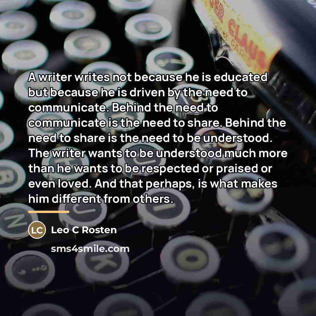 “A writer writes not because he is educated but because…” quote by Leo C Rosten