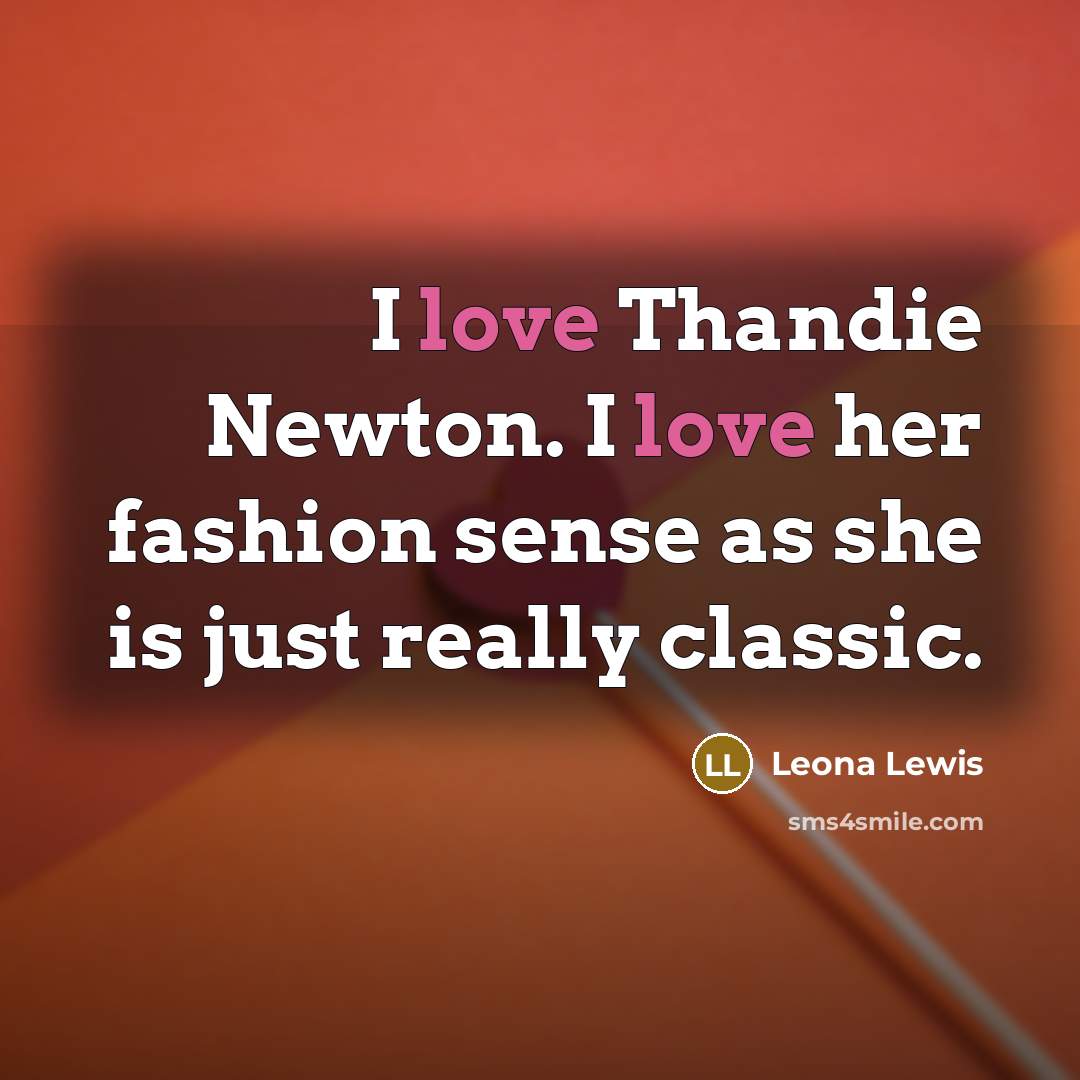 “I love Thandie Newton. I love her fashion sense as…” quote by Leona Lewis