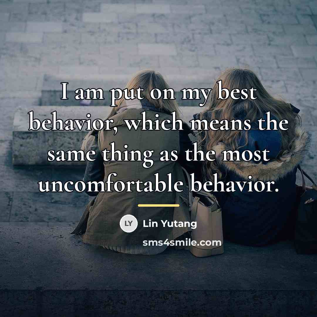 “I am put on my best behavior, which means the…” quote by Lin Yutang